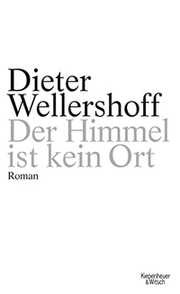 Buchcover: Dieter Wellershoff. Der Himmel ist kein Ort - Roman. Kiepenheuer und Witsch Verlag, Köln, 2009.