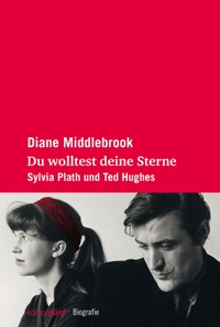 Buchcover: Diane Middlebrock. Du wolltest deine Sterne - Sylvia Plath und Ted Hughes. Biografie. edition fünf, Gräfeling / Hamburg, 2013.