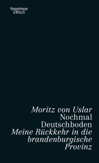 Buchcover: Moritz von Uslar. Nochmal Deutschboden - Meine Rückkehr in die brandenburgische Provinz. Kiepenheuer und Witsch Verlag, Köln, 2020.
