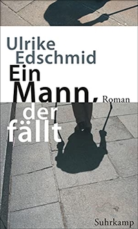 Buchcover: Ulrike Edschmid. Ein Mann, der fällt - Roman. Suhrkamp Verlag, Berlin, 2017.