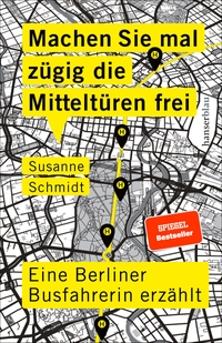 Buchcover: Schmidt Susanne. Machen Sie mal zügig die Mitteltüren frei - Eine Berliner Busfahrerin erzählt. Carl Hanser Verlag, München, 2021.