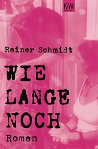 Buchcover: Rainer Schmidt. Wie lange noch? - Roman. Kiepenheuer und Witsch Verlag, Köln, 2008.