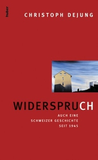 Buchcover: Christoph Dejung. Widerspruch - Auch eine Schweizer Geschichte seit 1945. Huber Frauenfeld Verlag, Frauenfeld, 2008.