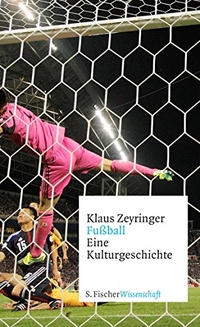 Cover: Klaus Zeyringer. Fußball - Eine Kulturgeschichte. S. Fischer Verlag, Frankfurt am Main, 2014.