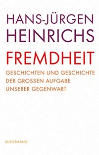 Buchcover: Hans-Jürgen Heinrichs. Fremdheit - Geschichten und Geschichte der großen Aufgabe unserer Gegenwart. Antje Kunstmann Verlag, München, 2019.