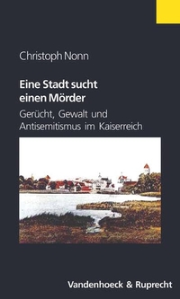 Buchcover: Christoph Nonn. Eine Stadt sucht einen Mörder - Gerüchte, Gewalt und Antisemitismus im Kaiserreich. Vandenhoeck und Ruprecht Verlag, Göttingen, 2002.