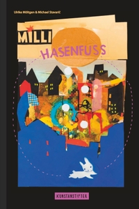 Buchcover: Ulrike Möltgen / Michael Stavaric. Milli Hasenfuß - (Ab 3 Jahre). Kunstanstifter Verlag, Mannheim, 2016.