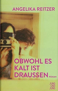 Buchcover: Angelika Reitzer. Obwohl es kalt ist draußen - Roman. Jung und Jung Verlag, Salzburg, 2018.