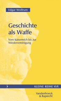 Buchcover: Edgar Wolfrum. Geschichte als Waffe - Vom Kaiserreich bis zur Wiedervereinigung. Vandenhoeck und Ruprecht Verlag, Göttingen, 2001.