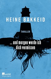 Buchcover: Heine Bakkeid. ... und morgen werde ich dich vermissen - Roman. Rowohlt Verlag, Hamburg, 2017.