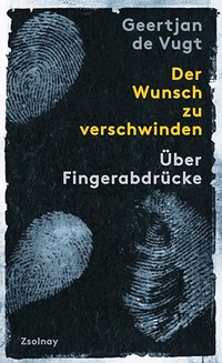 Geertjan de Vugt. Der Wunsch zu verschwinden - Über Fingerabdrücke. Paul Zsolnay Verlag, Wien, 2026.