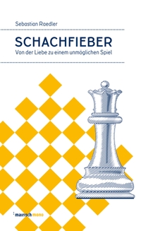 Buchcover: Sebastian Raedler. Schachfieber - Von der Liebe zu einem unmöglichen Spiel. Mairisch Verlag, Hamburg, 2019.