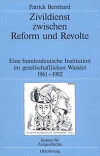 Buchcover: Patrick Bernhard. Zivildienst zwischen Reform und Revolte - Eine bundesdeutsche Institution im gesellschaftlichen Wandel 1961-1982. Oldenbourg Verlag, München, 2005.