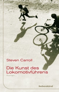 Buchcover: Steven Carroll. Die Kunst des Lokomotivführens - Roman. Liebeskind Verlagsbuchhandlung, München, 2006.