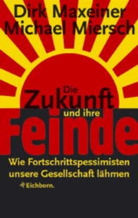 Buchcover: Dirk Maxeiner / Michael Miersch. Die Zukunft und ihre Feinde - Wie Fortschrittspessimisten unsere Gesellschaft lähmen. Eichborn Verlag, Köln, 2002.