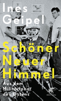 Buchcover: Ines Geipel. Schöner Neuer Himmel - Aus dem Militärlabor des Ostens. Klett-Cotta Verlag, Stuttgart, 2022.
