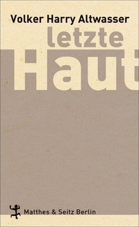 Cover: Volker Harry Altwasser. Letzte Haut - Roman. Matthes und Seitz Berlin, Berlin, 2009.