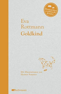 Buchcover: Eva Rottmann. Goldkind - Dramatiker erzählen für Kinder. (Ab 8 Jahre). Mixtvision Verlag, München, 2015.