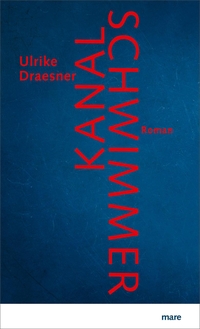Buchcover: Ulrike Draesner. Kanalschwimmer - Roman. Mare Verlag, Hamburg, 2019.