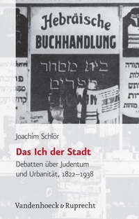 Buchcover: Joachim Schlör. Das Ich der Stadt - Debatten über Judentum und Urbanität, 1822-1938. Vandenhoeck und Ruprecht Verlag, Göttingen, 2005.