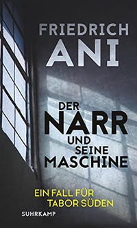 Buchcover: Friedrich Ani. Der Narr und seine Maschine - Ein Fall für Tabor Süden. Suhrkamp Verlag, Berlin, 2018.