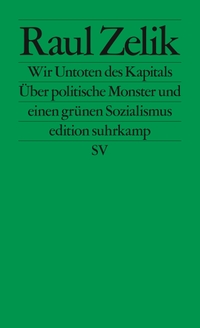 Buchcover: Raul Zelik. Wir Untoten des Kapitals - Über politische Monster und einen grünen Sozialismus. Suhrkamp Verlag, Berlin, 2020.