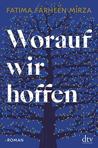 Buchcover: Fatima Farheen Mirza. Worauf wir hoffen - Roman. dtv, München, 2019.