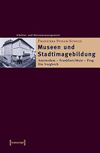 Buchcover: Franziska Puhan-Schulz. Museen und Stadtimagebildung - Amsterdam, Frankfurt am Main, Prag. Ein Vergleich. Transcript Verlag, Bielefeld, 2005.