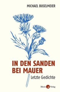 Buchcover: Michael Buselmeier. In den Sanden bei Mauer - Letzte Gedichte. Morio Verlag, Heidelberg, 2023.