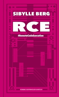 Buchcover: Sibylle Berg. RCE - #RemoteCodeExecution. Roman. Kiepenheuer und Witsch Verlag, Köln, 2022.