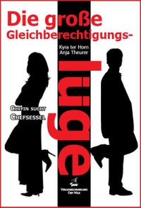 Buchcover: Kyra Ter Horn / Anja Theurer. Die große Gleichberechtigungslüge - Chefin sucht Chefsessel. Ehm Welk Verlagsbuchhandlung, Angermünde, 2011.