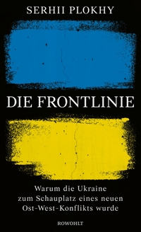 Buchcover: Serhii Plokhy. Die Frontlinie - Warum die Ukraine zum Schauplatz eines neuen Ost-West-Konflikts wurde. Rowohlt Verlag, Hamburg, 2022.
