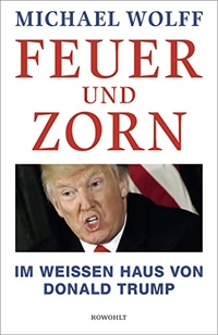 Cover: Michael Wolff. Feuer und Zorn - Im Weißen Haus von Donald Trump. Rowohlt Verlag, Hamburg, 2018.