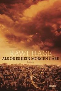 Buchcover: Rawi Hage. Als ob es kein Morgen gäbe - Roman. DuMont Verlag, Köln, 2008.