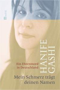 Buchcover: Hanife Gashi. Mein Schmerz trägt Deinen Namen - Ein Ehrenmord in Deutschland. Rowohlt Verlag, Hamburg, 2005.