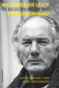 Buchcover: Sepp Dreissinger. Was reden die Leute - 58 Begegnungen mit Thomas Bernhard. Müry Salzmann, Salzburg, 2010.