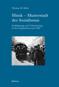 Buchcover: Thomas M. Bohn. Minsk - Musterstadt des Sozialmus - Stadtplanung und Urbanisierung in der Sowjetunion nach 1945. Böhlau Verlag, Wien - Köln - Weimar, 2008.