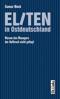 Buchcover: Gunnar Hinck. Eliten in Ostdeutschland - Warum den Managern der Aufbruch nicht gelingt. Ch. Links Verlag, Berlin, 2007.