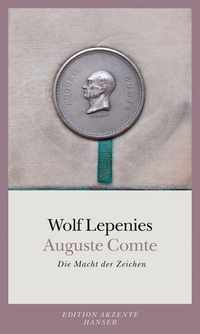 Buchcover: Wolf Lepenies. Auguste Comte - Die Macht der Zeichen. Carl Hanser Verlag, München, 2010.