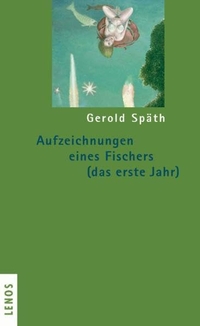 Buchcover: Gerold Späth. Aufzeichnungen eines Fischers (das erste Jahr) - Roman. Lenos Verlag, Basel, 2006.