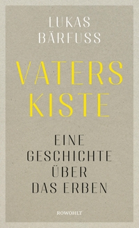 Cover: Lukas Bärfuss. Vaters Kiste - Eine Geschichte über das Erben. Rowohlt Verlag, Hamburg, 2022.