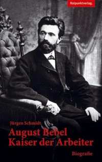Buchcover: Jürgen Schmidt. August Bebel - Kaiser der Arbeiter. Rotpunktverlag, Zürich, 2013.