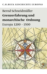 Buchcover: Bernd Schneidmüller. Grenzerfahrung und monarchische Ordnung - Europa 1200-1500. C.H. Beck Verlag, München, 2011.