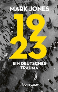 Cover: Mark Jones. 1923 - Ein deutsches Trauma. Propyläen Verlag, Berlin, 2022.