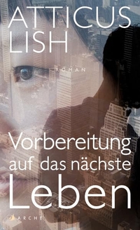 Buchcover: Atticus Lish. Vorbereitung auf das nächste Leben - Roman. Arche Verlag, Zürich, 2015.