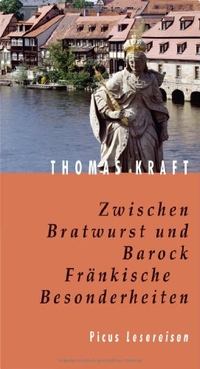 Buchcover: Thomas Kraft. Zwischen Bratwurst und Barock - Fränkische Besonderheiten. Picus Verlag, Wien, 2006.