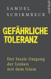 Buchcover: Samuel Schirmbeck. Gefährliche Toleranz - Der fatale Umgang der Linken mit dem Islam. Orell Füssli Verlag, Zürich, 2018.