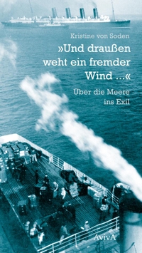 Buchcover: Kristine von Soden. Und draußen weht ein fremder Wind ... - Über die Meere ins Exil. Aviva Verlag, Berlin, 2016.