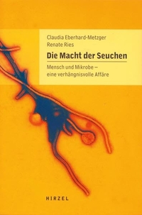 Buchcover: Claudia Eberhard-Metzger / Renate Ries. Die Macht der Seuchen - Mensch und Mikrobe - eine verhängnisvolle Affäre. Hirzel Verlag, Stuttgart, 2002.