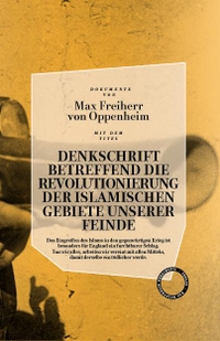 Buchcover: Max Freiherr von Oppenheim / Steffen Kopetzky (Hg.). Denkschrift betreffend die Revolutionierung der islamischen Gebiete unserer Feinde. Verlag Das kulturelle Gedächtnis, Berlin, 2018.